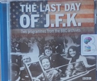 The Last Day of J.F.K. written by BBC Archives performed by Various BBC Presenters on Audio CD (Full)